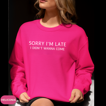 Sorry I'm Late I Didn't Wanna Come Sarcastic Crewneck Sweatshirt - Funny Gift for Friends, Casual Wear, Humor Apparel