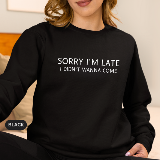 Sorry I'm Late I Didn't Wanna Come Sarcastic Crewneck Sweatshirt - Funny Gift for Friends, Casual Wear, Humor Apparel
