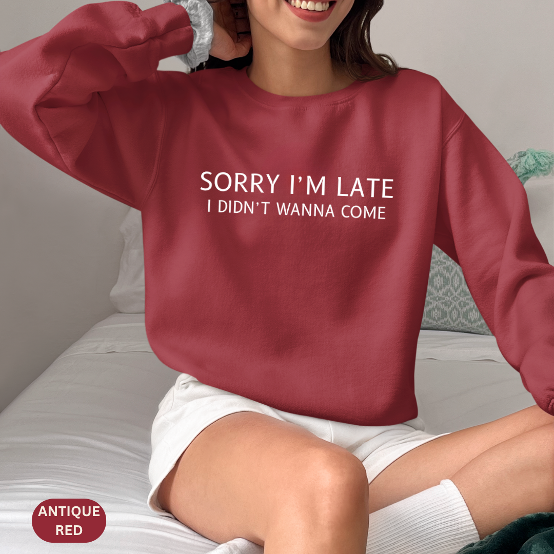 Sorry I'm Late I Didn't Wanna Come Sarcastic Crewneck Sweatshirt - Funny Gift for Friends, Casual Wear, Humor Apparel