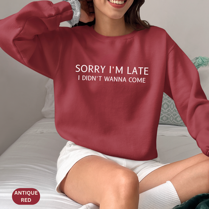 Sorry I'm Late I Didn't Wanna Come Sarcastic Crewneck Sweatshirt - Funny Gift for Friends, Casual Wear, Humor Apparel