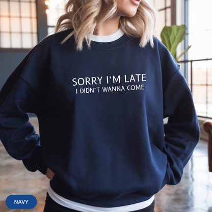 Sorry I'm Late I Didn't Wanna Come Sarcastic Crewneck Sweatshirt - Funny Gift for Friends, Casual Wear, Humor Apparel