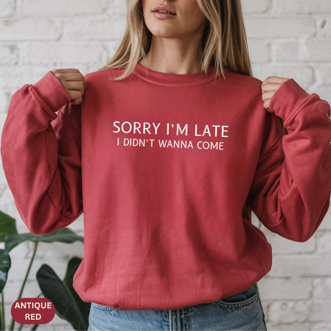 Sorry I'm Late I Didn't Wanna Come Sarcastic Crewneck Sweatshirt - Funny Gift for Friends, Casual Wear, Humor Apparel