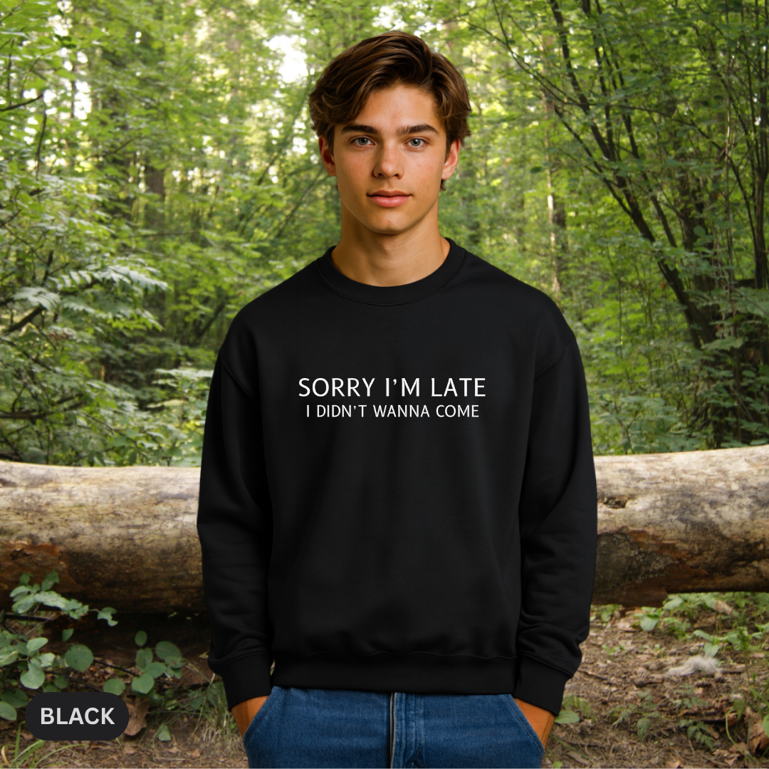 Sorry I'm Late I Didn't Wanna Come Sarcastic Crewneck Sweatshirt - Funny Gift for Friends, Casual Wear, Humor Apparel