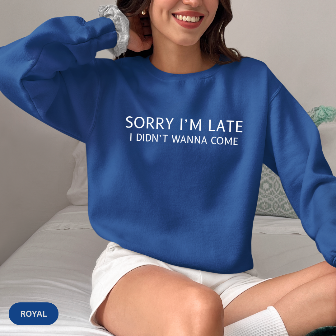 Sorry I'm Late I Didn't Wanna Come Sarcastic Crewneck Sweatshirt - Funny Gift for Friends, Casual Wear, Humor Apparel