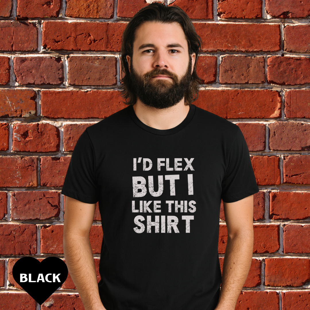 I'd Flex But I Like This Shirt Tee — Funny Casual Graphic T-Shirt