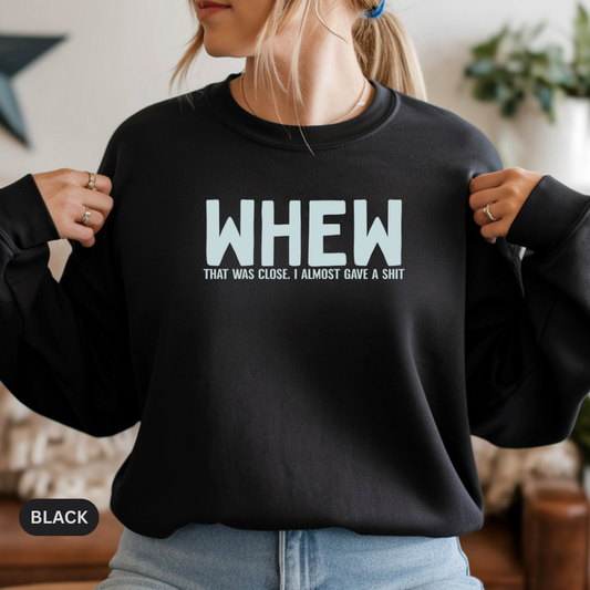 WHEW - That Was Close I Almost Gave A Shit Crewneck Sweatshirt
