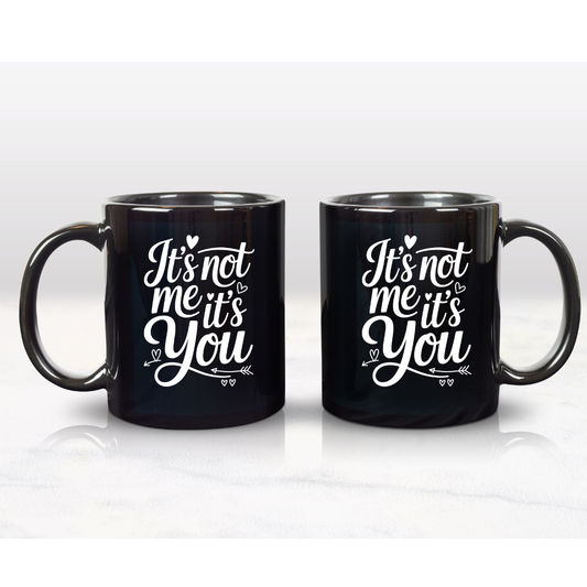 It’s Not Me, It’s You 15oz Black Ceramic Coffee Mug