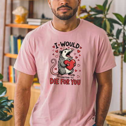 I Would (Pretend to) Die for You Possum T-Shirt