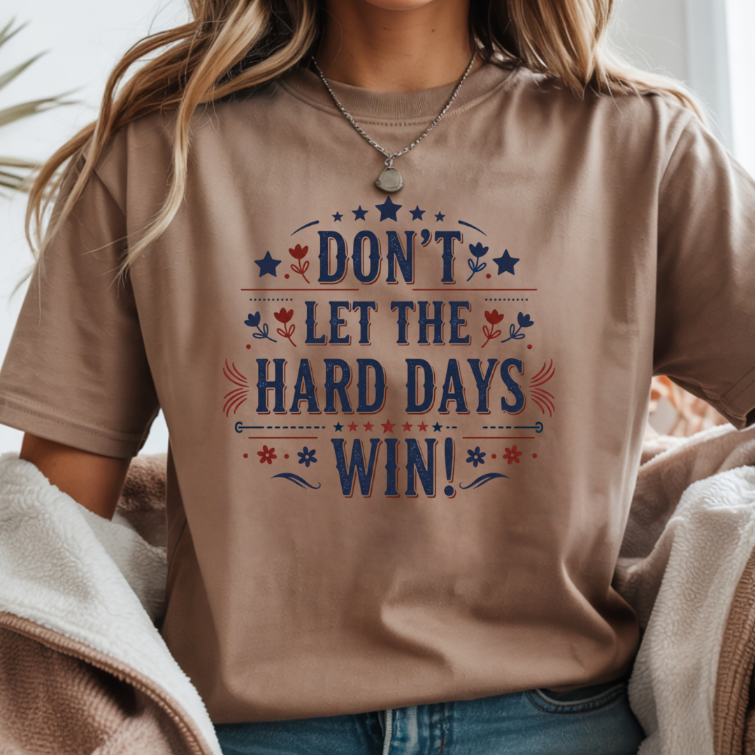 Don't Let the Hard Days Win T-Shirt — Motivational Graphic Tee