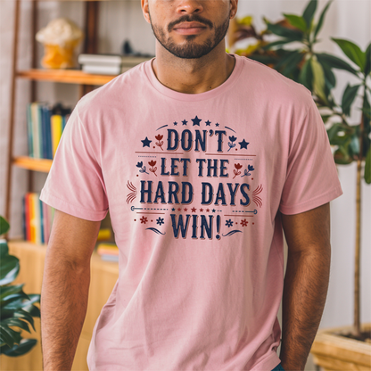 Don't Let the Hard Days Win T-Shirt — Motivational Graphic Tee