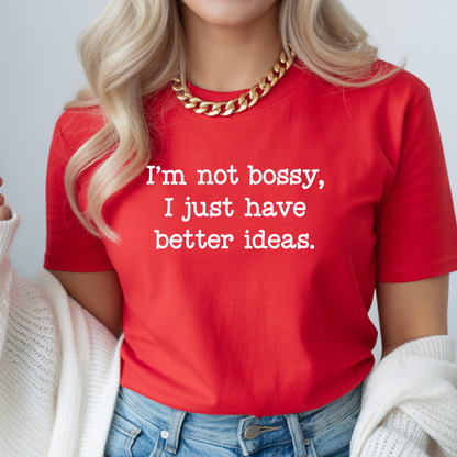 I'm Not Bossy I Just Have Better Ideas T-Shirt — Funny Sarcastic Quote Tee