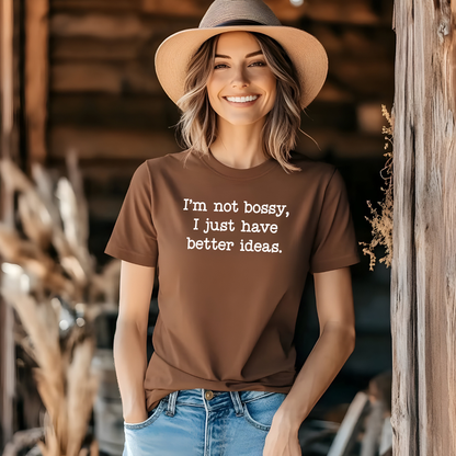 I'm Not Bossy I Just Have Better Ideas T-Shirt — Funny Sarcastic Quote Tee