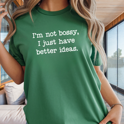 I'm Not Bossy I Just Have Better Ideas T-Shirt — Funny Sarcastic Quote Tee