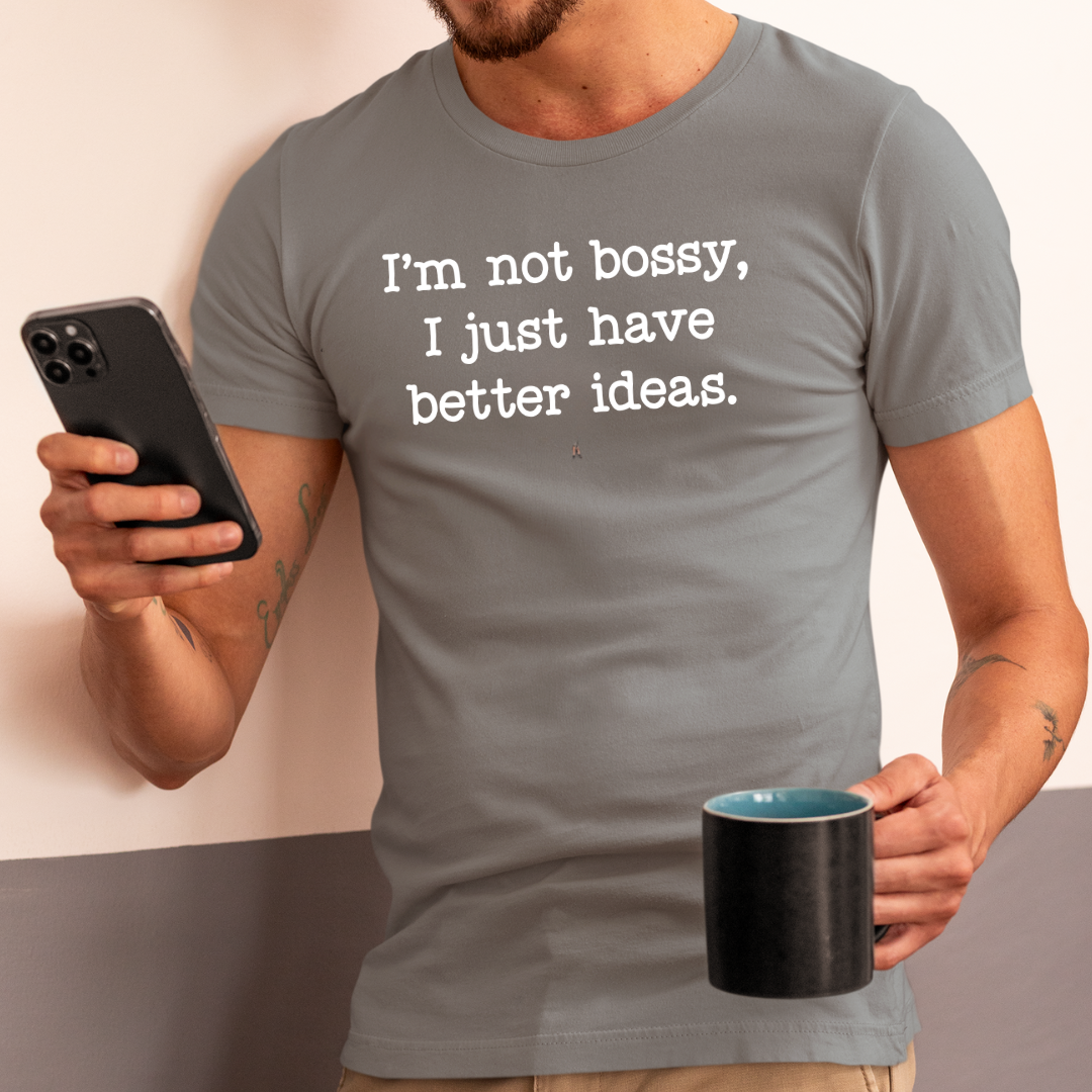 I'm Not Bossy I Just Have Better Ideas T-Shirt — Funny Sarcastic Quote Tee
