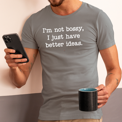 I'm Not Bossy I Just Have Better Ideas T-Shirt — Funny Sarcastic Quote Tee