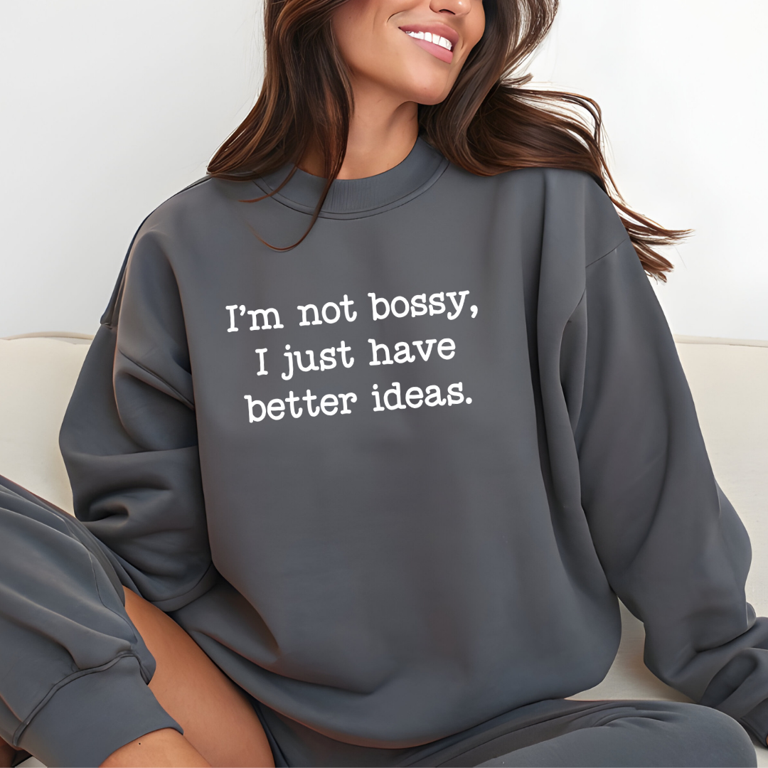 I'm Not Bossy, I Just Have Better Ideas Crewneck Sweatshirt Funny Quote Sweatshirt for Women & Men