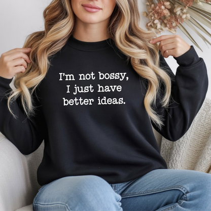I'm Not Bossy, I Just Have Better Ideas Crewneck Sweatshirt Funny Quote Sweatshirt for Women & Men