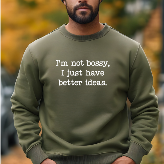 I'm Not Bossy, I Just Have Better Ideas Crewneck Sweatshirt Funny Quote Sweatshirt for Women & Men