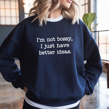 I'm Not Bossy, I Just Have Better Ideas Crewneck Sweatshirt Funny Quote Sweatshirt for Women & Men