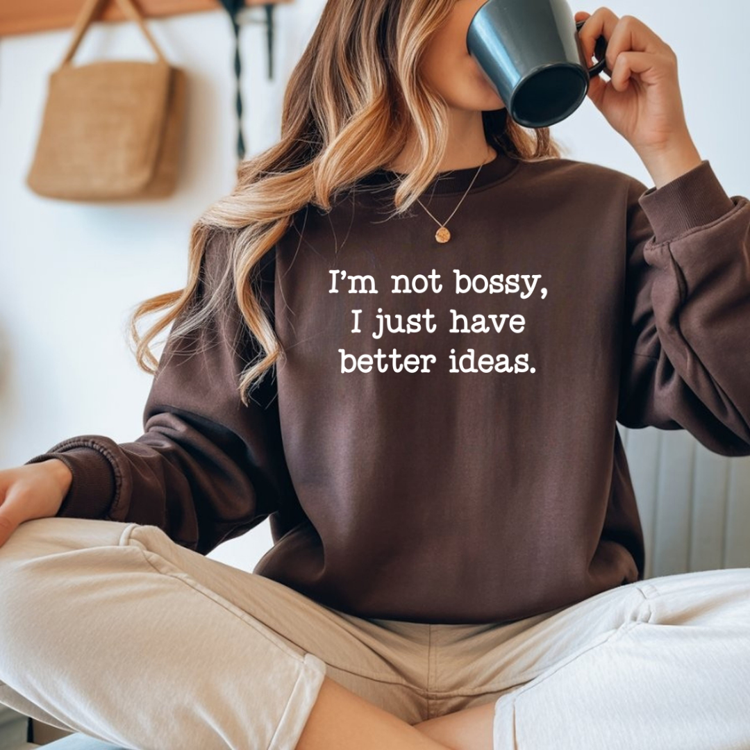 I'm Not Bossy, I Just Have Better Ideas Crewneck Sweatshirt Funny Quote Sweatshirt for Women & Men