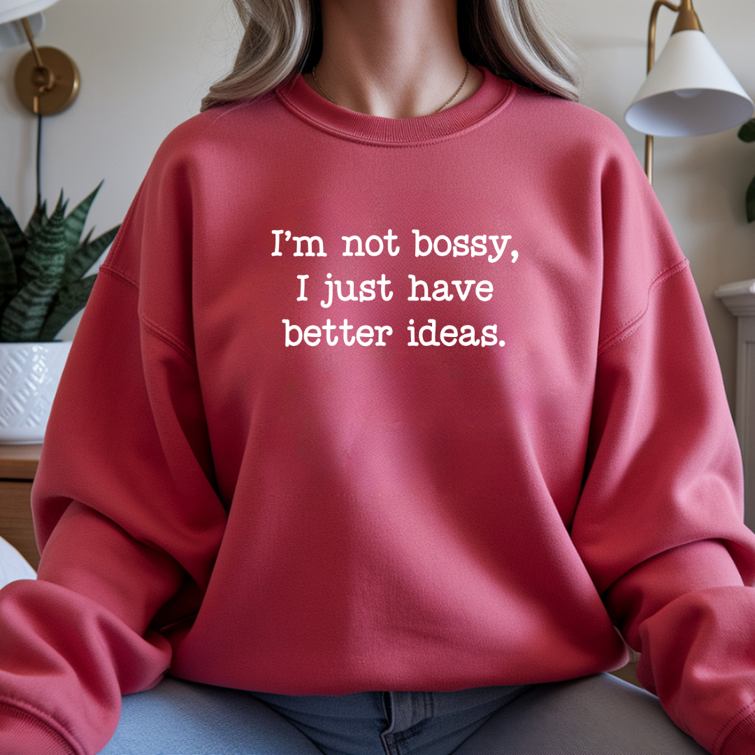 I'm Not Bossy, I Just Have Better Ideas Crewneck Sweatshirt Funny Quote Sweatshirt for Women & Men