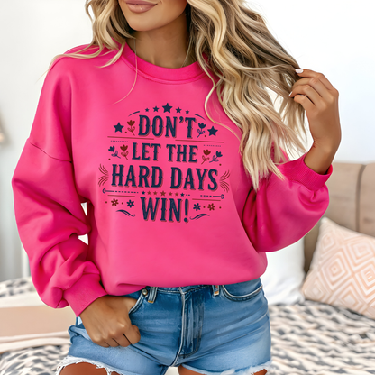 Don't Let The Hard Days Win Sweatshirt — Inspirational Crewneck