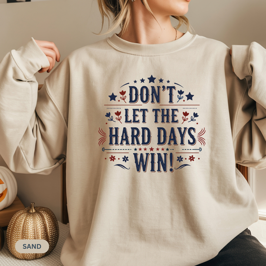 Don't Let The Hard Days Win Sweatshirt — Inspirational Crewneck