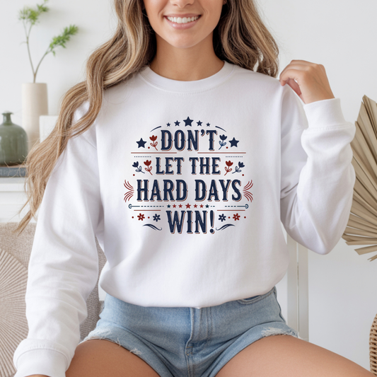 Don't Let The Hard Days Win Sweatshirt — Inspirational Crewneck