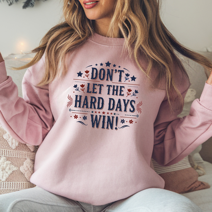 Don't Let The Hard Days Win Sweatshirt — Inspirational Crewneck