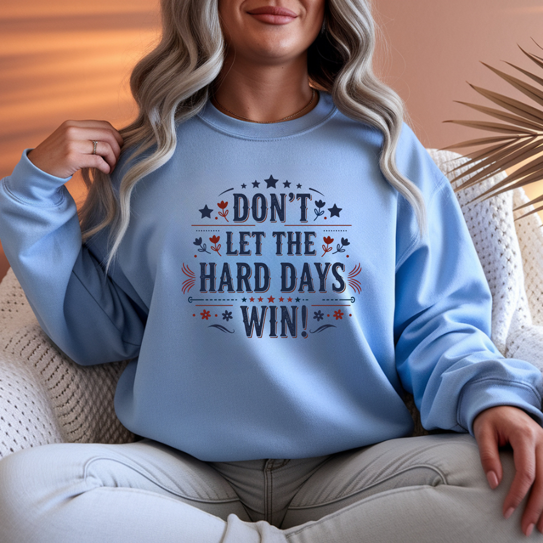Don't Let The Hard Days Win Sweatshirt — Inspirational Crewneck