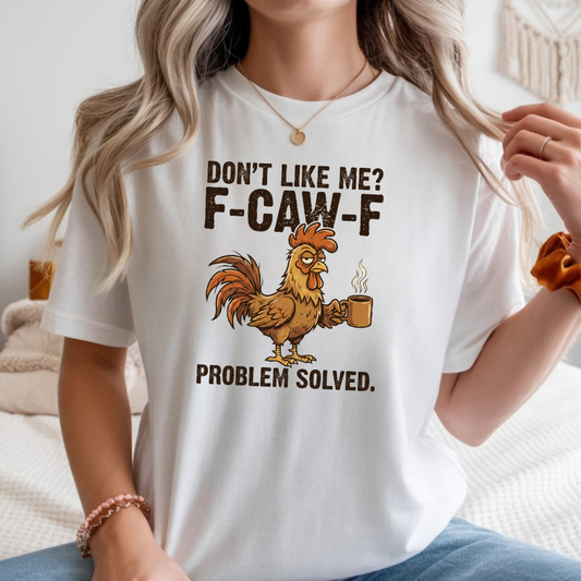 Don't Like Me? F-CAW-F Rooster Coffee Funny Graphic Tee