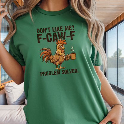 Don't Like Me? F-CAW-F Rooster Coffee Funny Graphic Tee