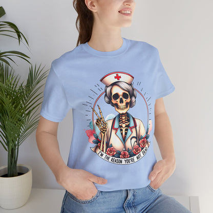 I'm the Reason You Aren't Dead Skeleton Nurse T-shirt Gift for Nurse Gift for Her Gift for Coworker