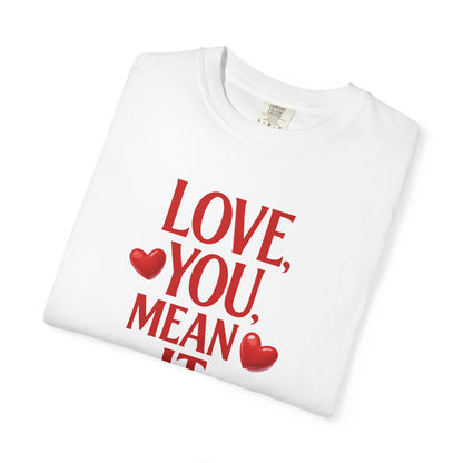 Love, You Mean It. Comfort Colors T-Shirt Red Heart Graphic Valentine Tee