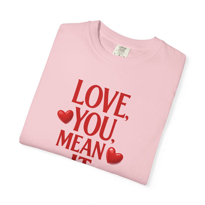 Love, You Mean It. Comfort Colors T-Shirt Red Heart Graphic Valentine Tee
