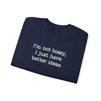 I'm Not Bossy, I Just Have Better Ideas Crewneck Sweatshirt Funny Quote Sweatshirt for Women & Men