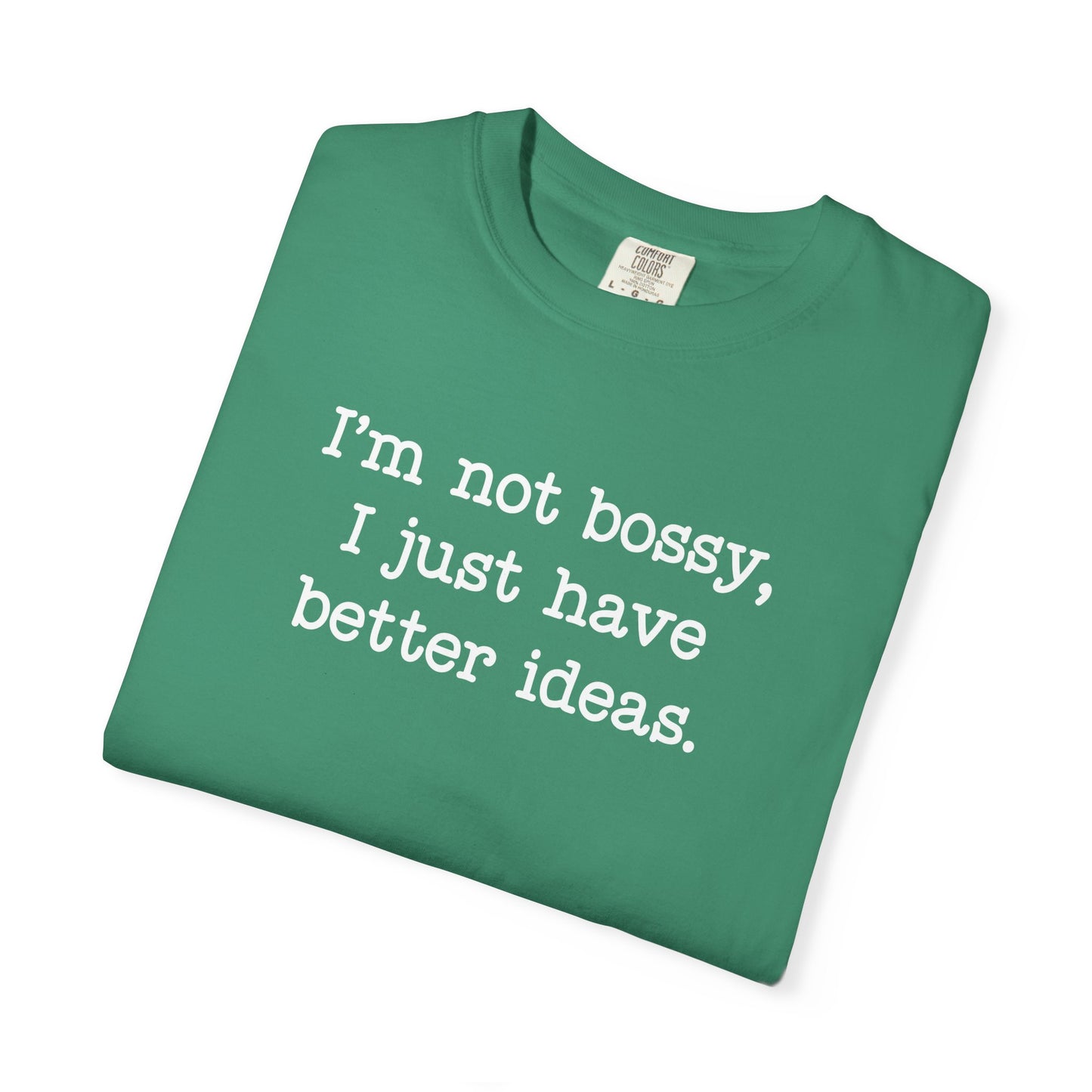 I'm Not Bossy I Just Have Better Ideas T-Shirt — Funny Sarcastic Quote Tee