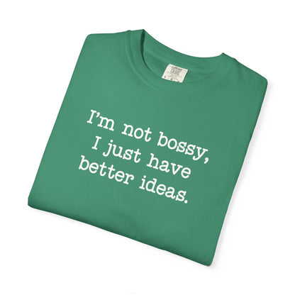 I'm Not Bossy I Just Have Better Ideas T-Shirt — Funny Sarcastic Quote Tee