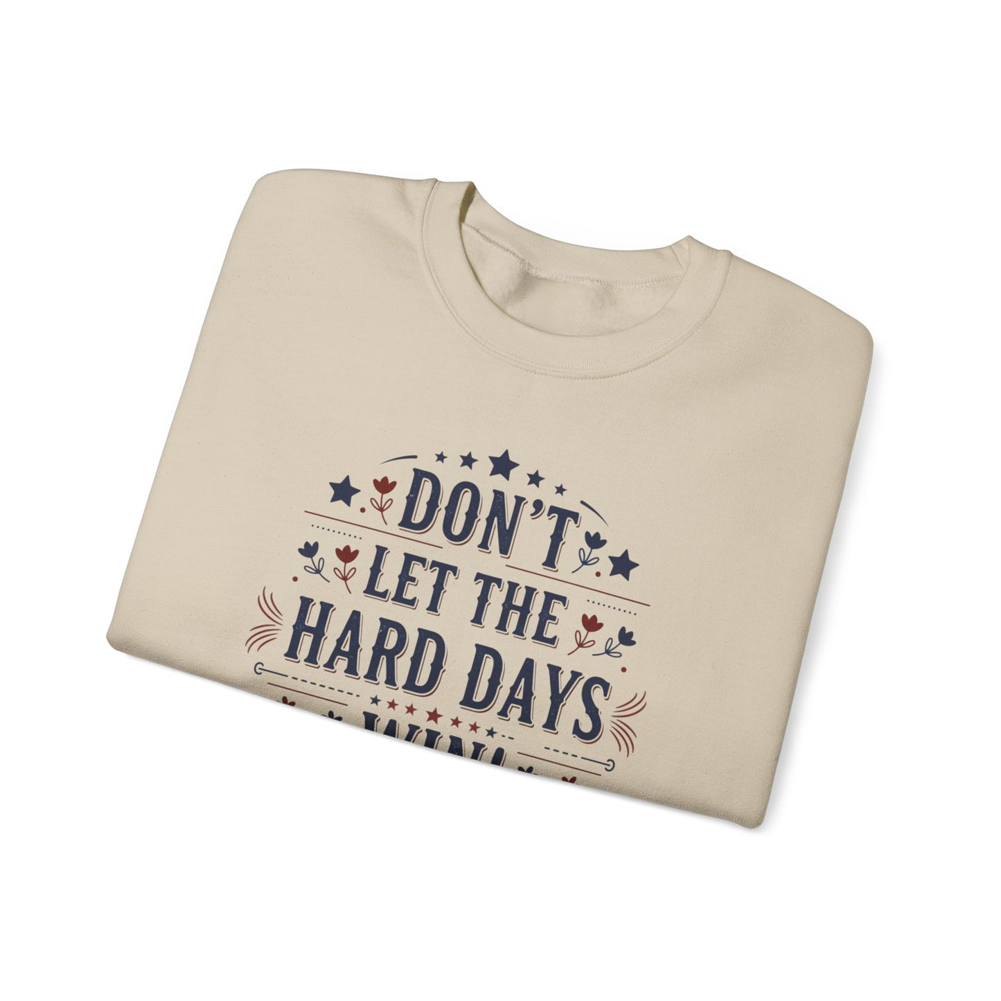 Don't Let The Hard Days Win Sweatshirt — Inspirational Crewneck