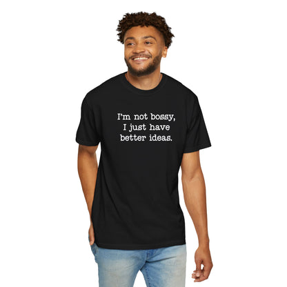 I'm Not Bossy I Just Have Better Ideas T-Shirt — Funny Sarcastic Quote Tee
