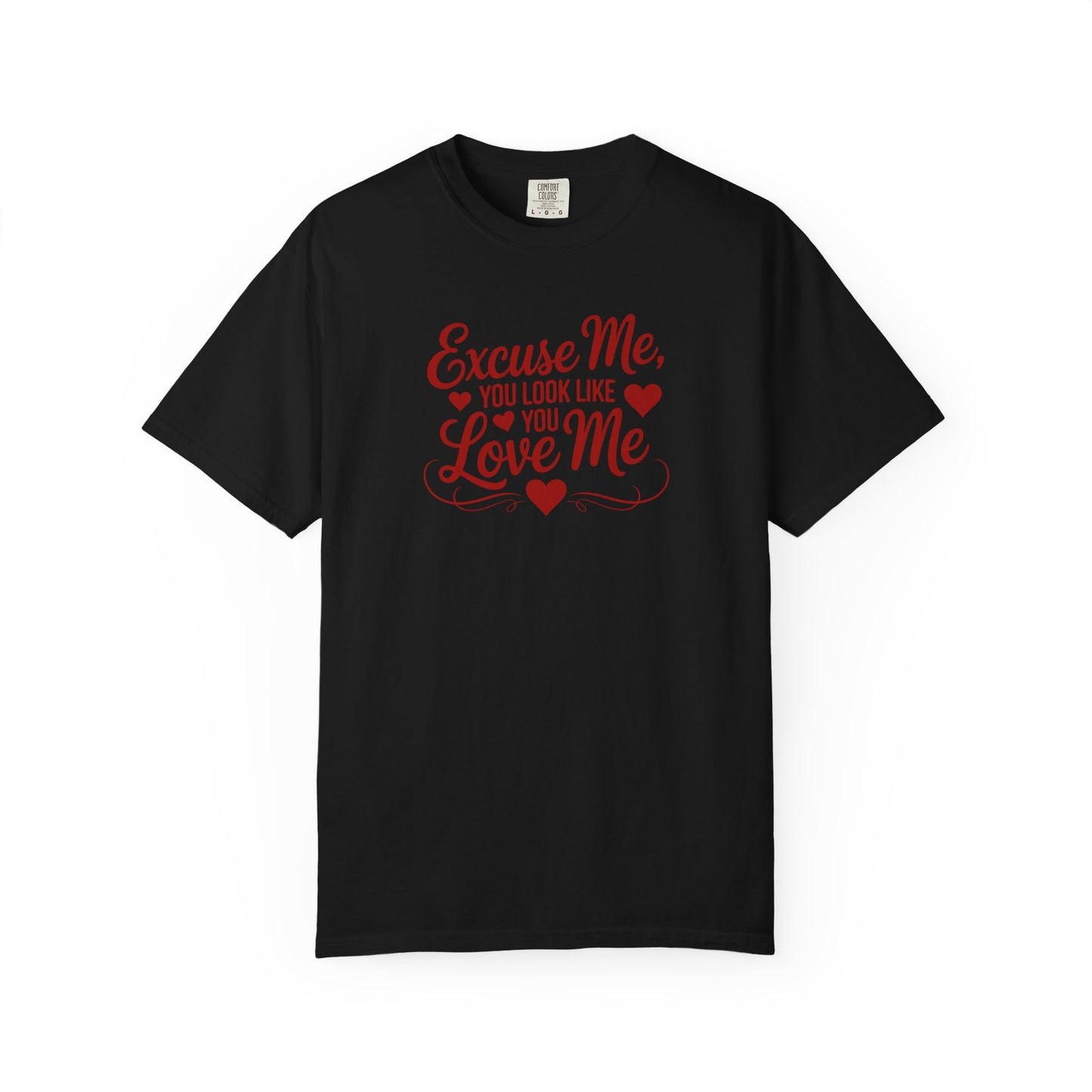 Excuse Me You Look Like You Love Me Comfort Colors T-Shirt