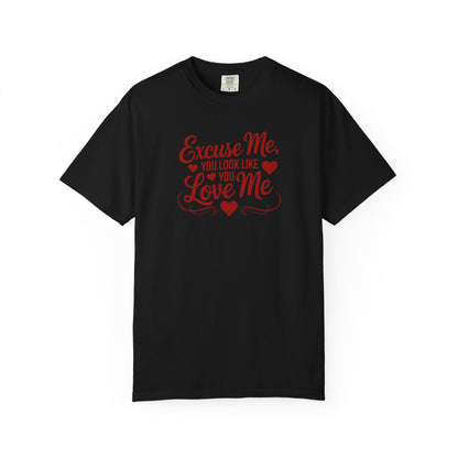 Excuse Me You Look Like You Love Me Comfort Colors T-Shirt