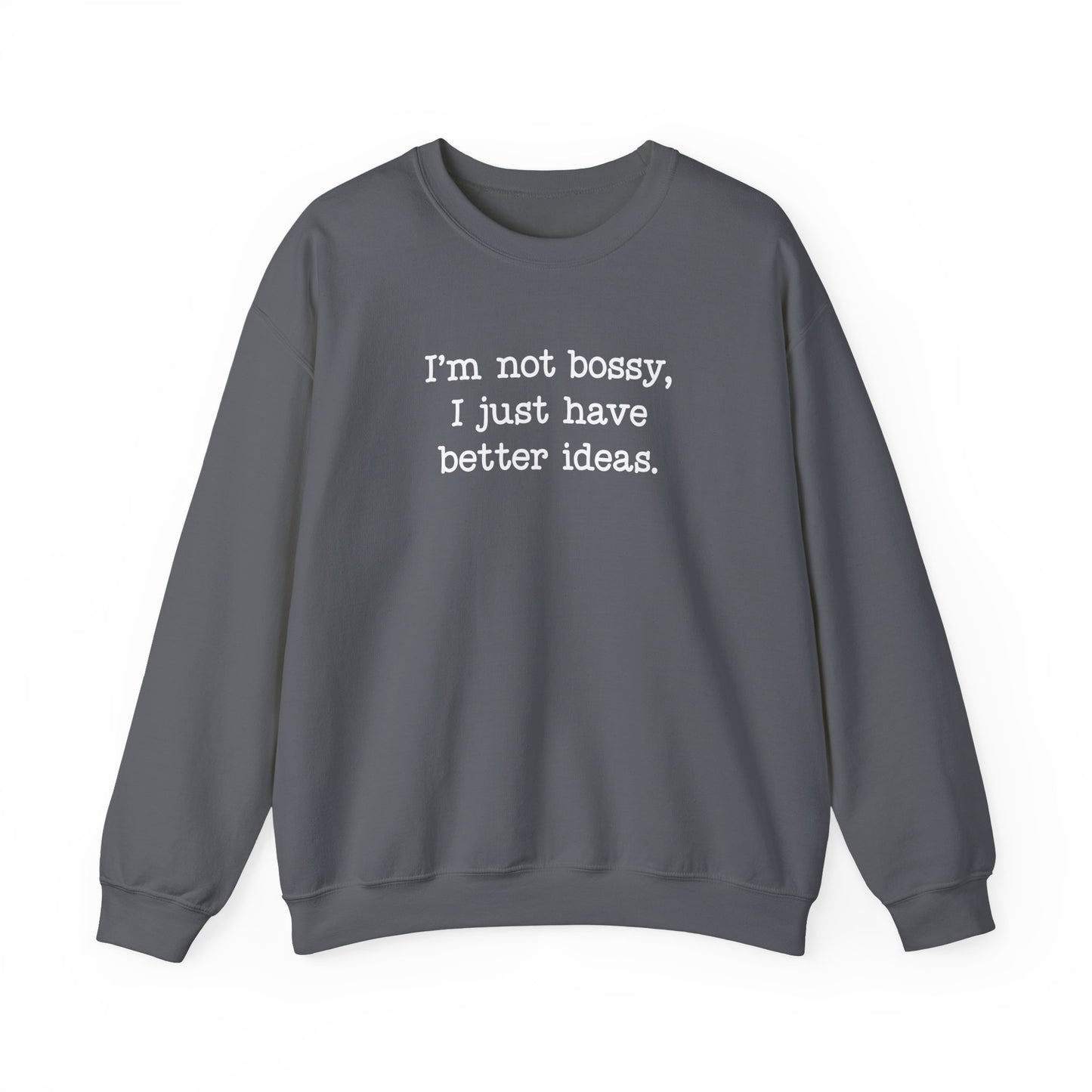 I'm Not Bossy, I Just Have Better Ideas Crewneck Sweatshirt Funny Quote Sweatshirt for Women & Men