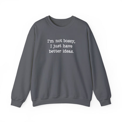 I'm Not Bossy, I Just Have Better Ideas Crewneck Sweatshirt Funny Quote Sweatshirt for Women & Men