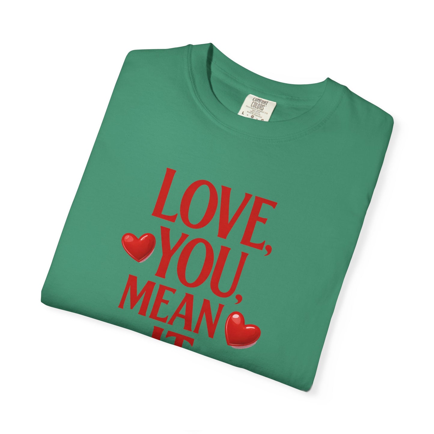 Love, You Mean It. Comfort Colors T-Shirt Red Heart Graphic Valentine Tee