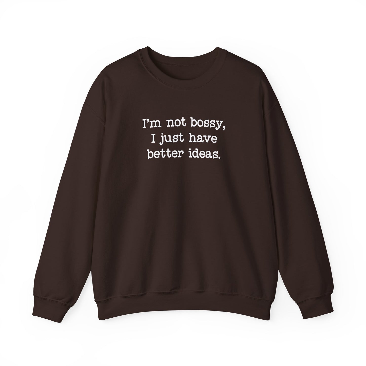 I'm Not Bossy, I Just Have Better Ideas Crewneck Sweatshirt Funny Quote Sweatshirt for Women & Men