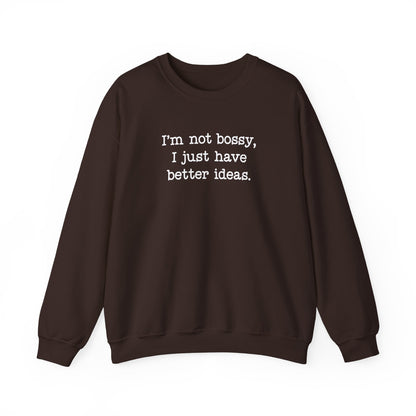 I'm Not Bossy, I Just Have Better Ideas Crewneck Sweatshirt Funny Quote Sweatshirt for Women & Men