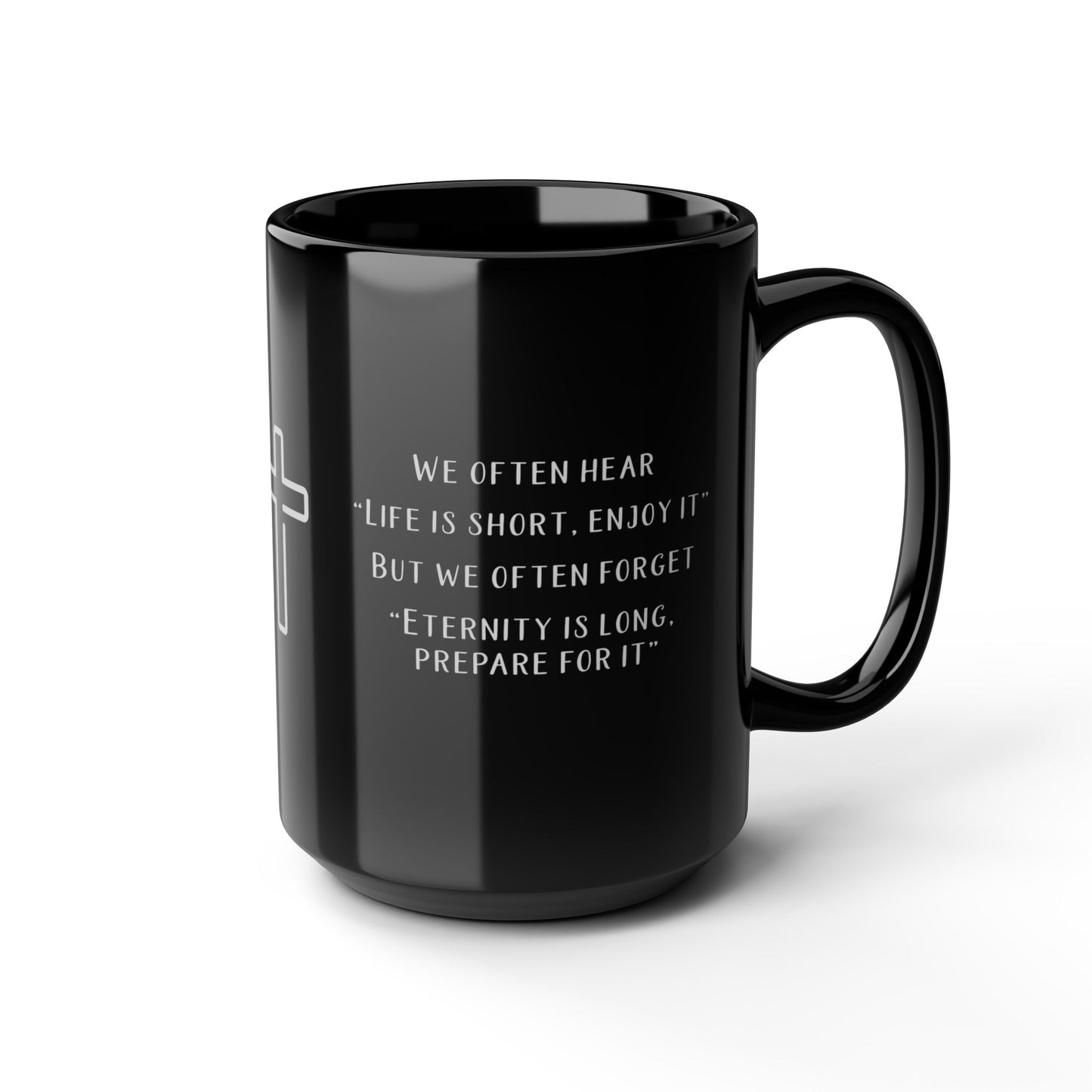 Life is Short -Eternity is long, prepare for it Inspirational Religious Gift (15oz)