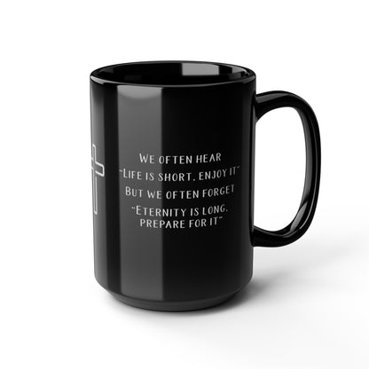 Life is Short -Eternity is long, prepare for it Inspirational Religious Gift (15oz)