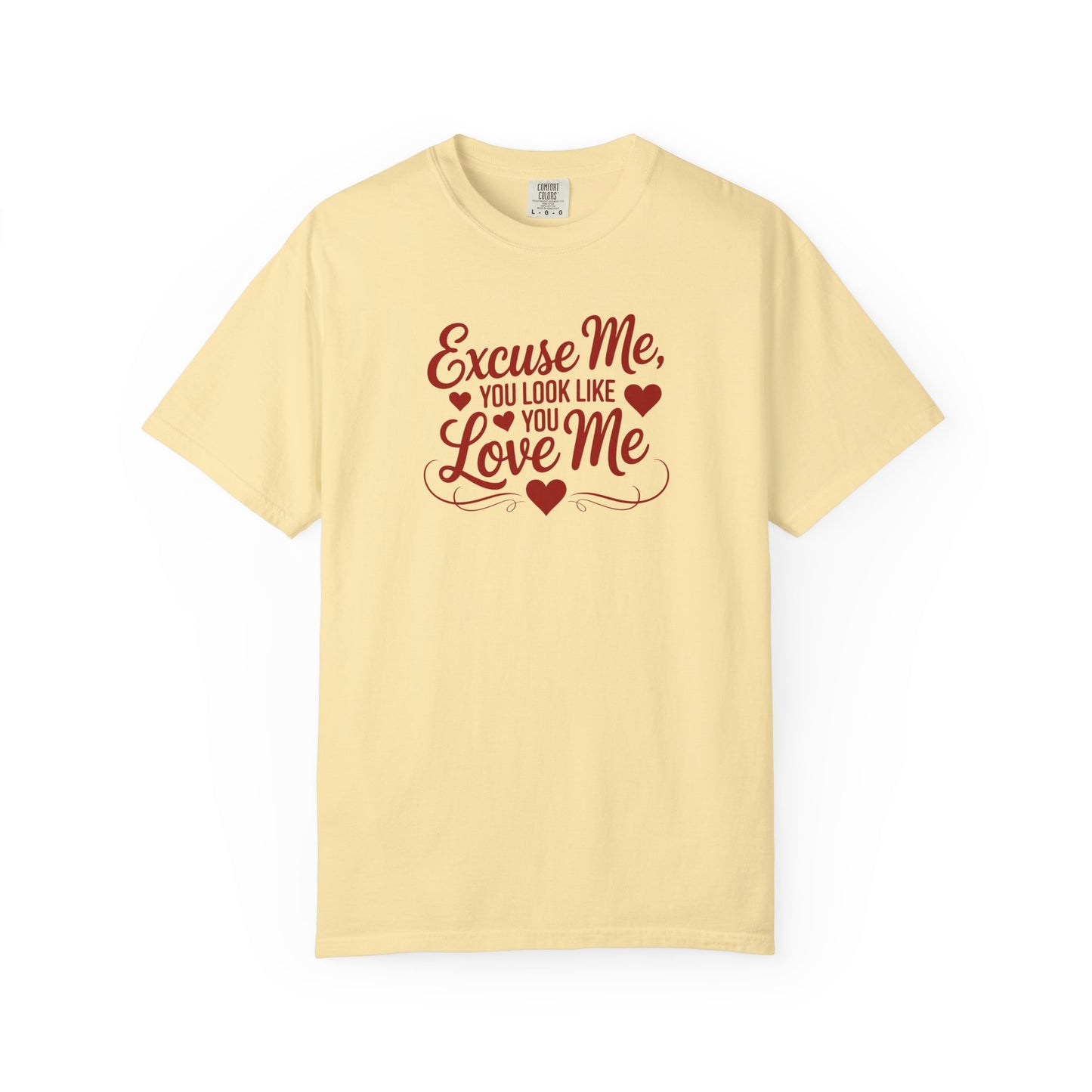 Excuse Me You Look Like You Love Me Comfort Colors T-Shirt